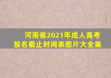 河南省2021年成人高考报名截止时间表图片大全集