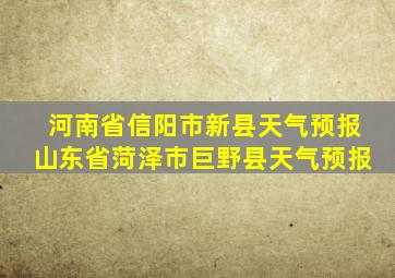 河南省信阳市新县天气预报山东省菏泽市巨野县天气预报