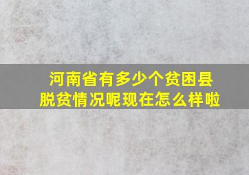 河南省有多少个贫困县脱贫情况呢现在怎么样啦