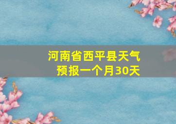 河南省西平县天气预报一个月30天