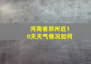 河南省郑州近10天天气情况如何