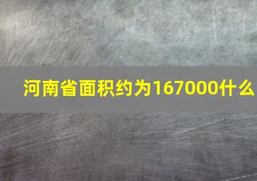 河南省面积约为167000什么