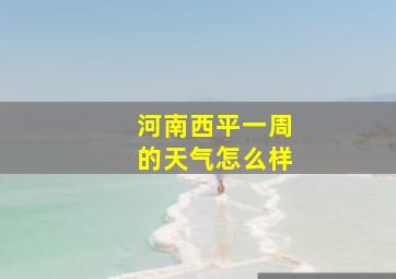 河南西平一周的天气怎么样