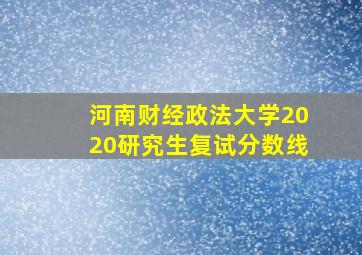 河南财经政法大学2020研究生复试分数线