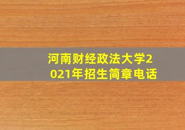 河南财经政法大学2021年招生简章电话