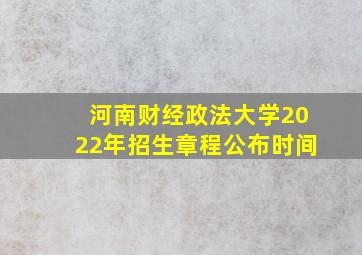 河南财经政法大学2022年招生章程公布时间