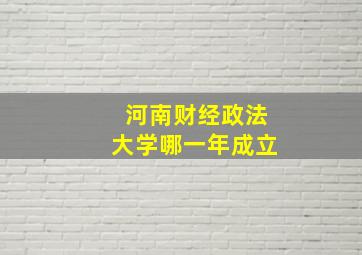 河南财经政法大学哪一年成立