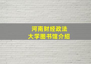 河南财经政法大学图书馆介绍