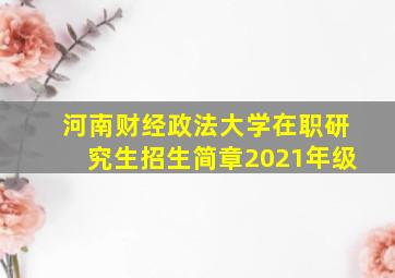 河南财经政法大学在职研究生招生简章2021年级