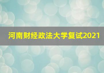 河南财经政法大学复试2021