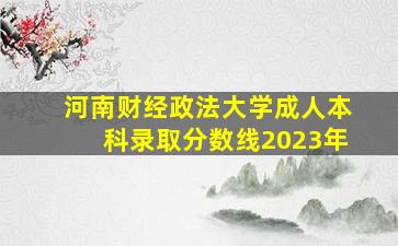 河南财经政法大学成人本科录取分数线2023年