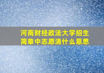 河南财经政法大学招生简章中志愿清什么意思