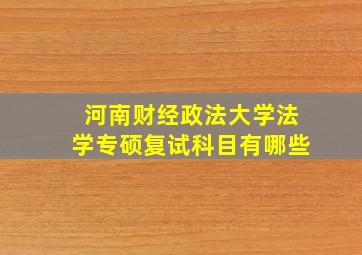 河南财经政法大学法学专硕复试科目有哪些