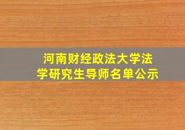 河南财经政法大学法学研究生导师名单公示