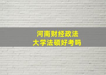 河南财经政法大学法硕好考吗