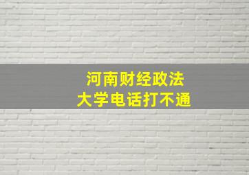 河南财经政法大学电话打不通