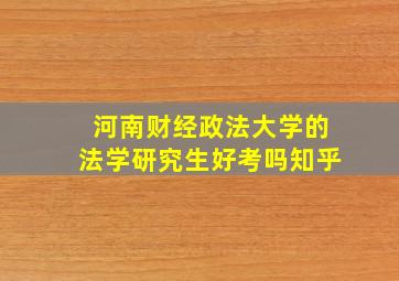 河南财经政法大学的法学研究生好考吗知乎