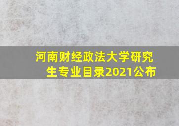 河南财经政法大学研究生专业目录2021公布