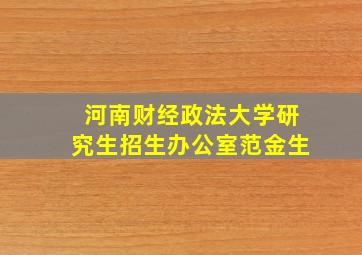 河南财经政法大学研究生招生办公室范金生