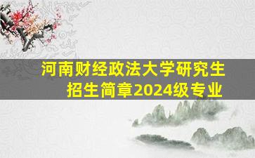 河南财经政法大学研究生招生简章2024级专业