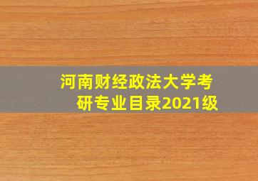 河南财经政法大学考研专业目录2021级