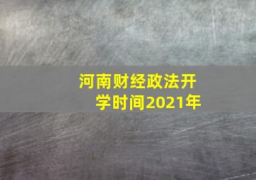 河南财经政法开学时间2021年