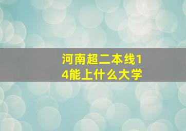 河南超二本线14能上什么大学