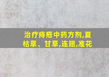 治疗痔疮中药方剂,夏枯草、甘草,连翅,准花