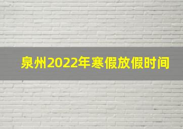 泉州2022年寒假放假时间