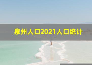 泉州人口2021人口统计