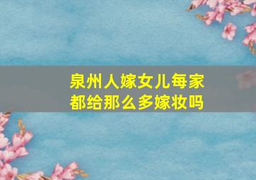 泉州人嫁女儿每家都给那么多嫁妆吗