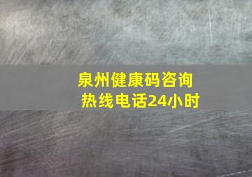 泉州健康码咨询热线电话24小时