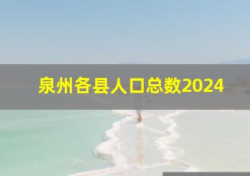 泉州各县人口总数2024