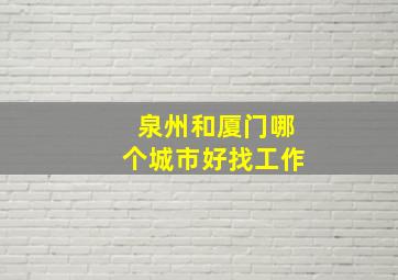 泉州和厦门哪个城市好找工作