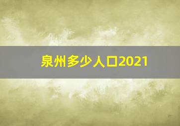 泉州多少人口2021