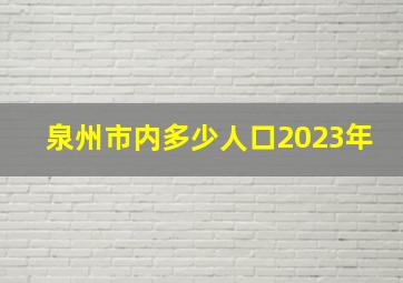 泉州市内多少人口2023年