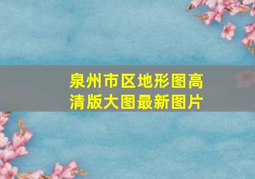 泉州市区地形图高清版大图最新图片