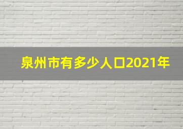 泉州市有多少人口2021年