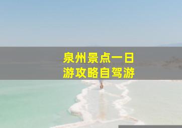 泉州景点一日游攻略自驾游