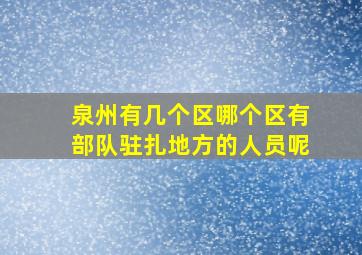 泉州有几个区哪个区有部队驻扎地方的人员呢