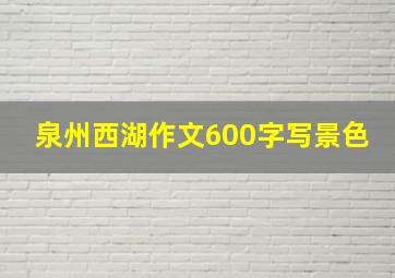 泉州西湖作文600字写景色