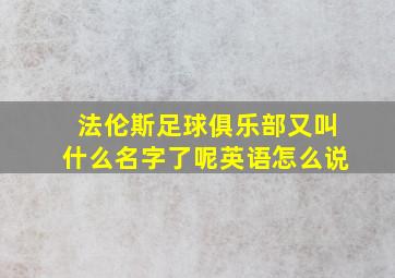 法伦斯足球俱乐部又叫什么名字了呢英语怎么说