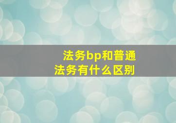 法务bp和普通法务有什么区别