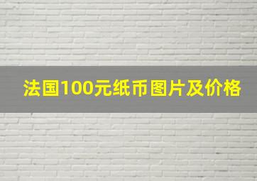 法国100元纸币图片及价格