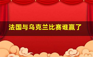 法国与乌克兰比赛谁赢了