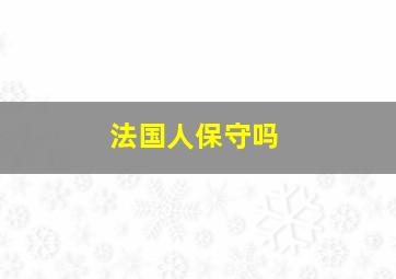 法国人保守吗