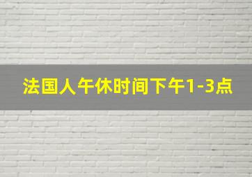 法国人午休时间下午1-3点