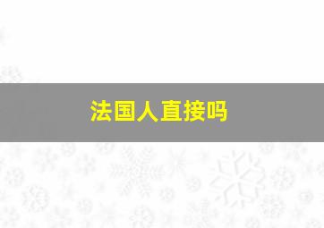 法国人直接吗