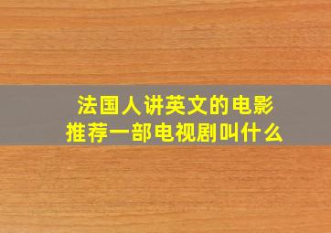 法国人讲英文的电影推荐一部电视剧叫什么