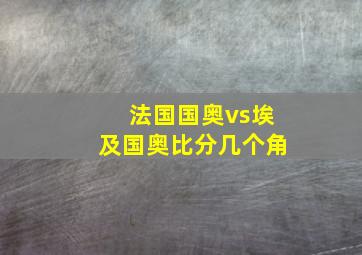 法国国奥vs埃及国奥比分几个角